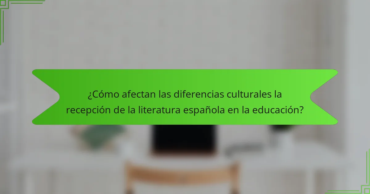 ¿Cómo afectan las diferencias culturales la recepción de la literatura española en la educación?