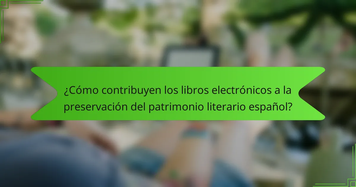 ¿Cómo contribuyen los libros electrónicos a la preservación del patrimonio literario español?