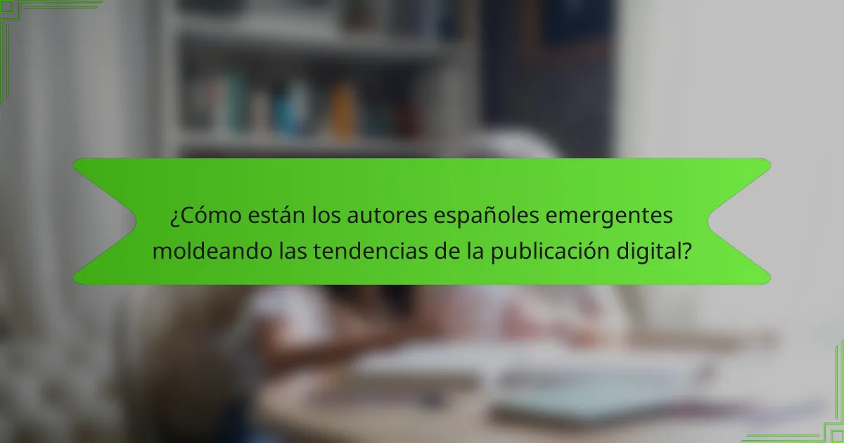 ¿Cómo están los autores españoles emergentes moldeando las tendencias de la publicación digital?
