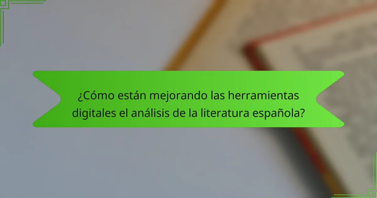 ¿Cómo están mejorando las herramientas digitales el análisis de la literatura española?