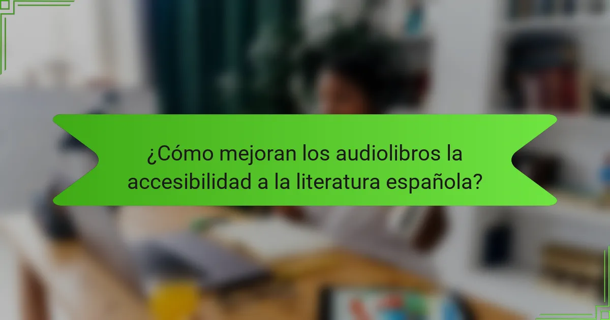 ¿Cómo mejoran los audiolibros la accesibilidad a la literatura española?