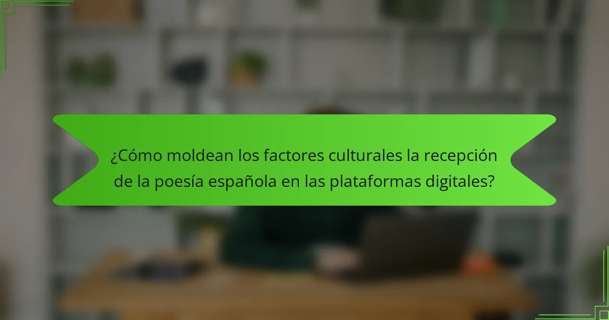 ¿Cómo moldean los factores culturales la recepción de la poesía española en las plataformas digitales?