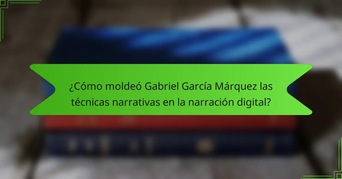 ¿Cómo moldeó Gabriel García Márquez las técnicas narrativas en la narración digital?