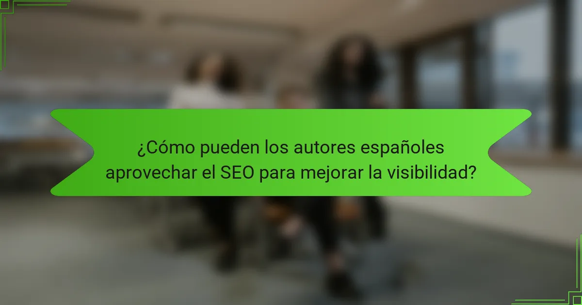 ¿Cómo pueden los autores españoles aprovechar el SEO para mejorar la visibilidad?