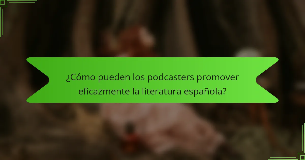 ¿Cómo pueden los podcasters promover eficazmente la literatura española?