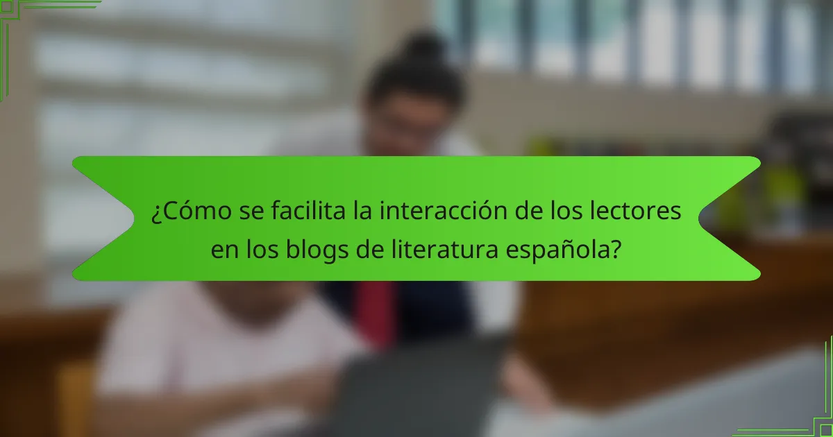 ¿Cómo se facilita la interacción de los lectores en los blogs de literatura española?