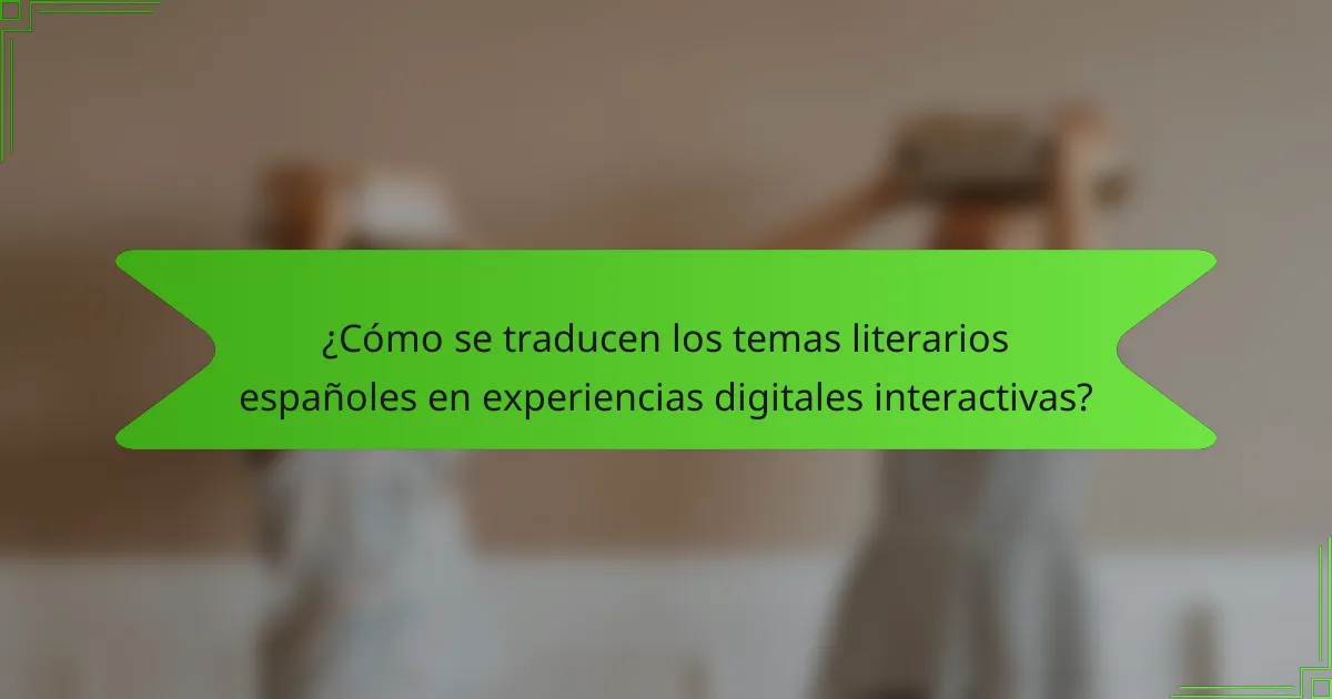 ¿Cómo se traducen los temas literarios españoles en experiencias digitales interactivas?