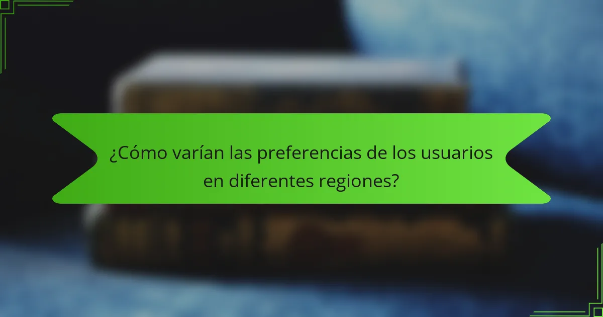 ¿Cómo varían las preferencias de los usuarios en diferentes regiones?