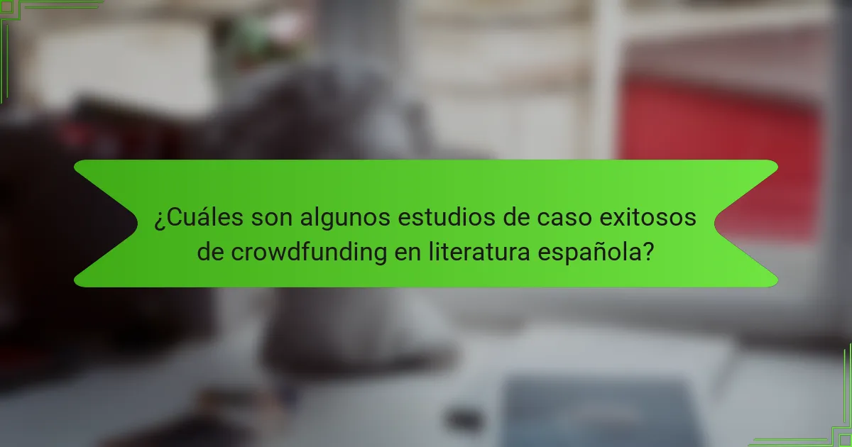 ¿Cuáles son algunos estudios de caso exitosos de crowdfunding en literatura española?