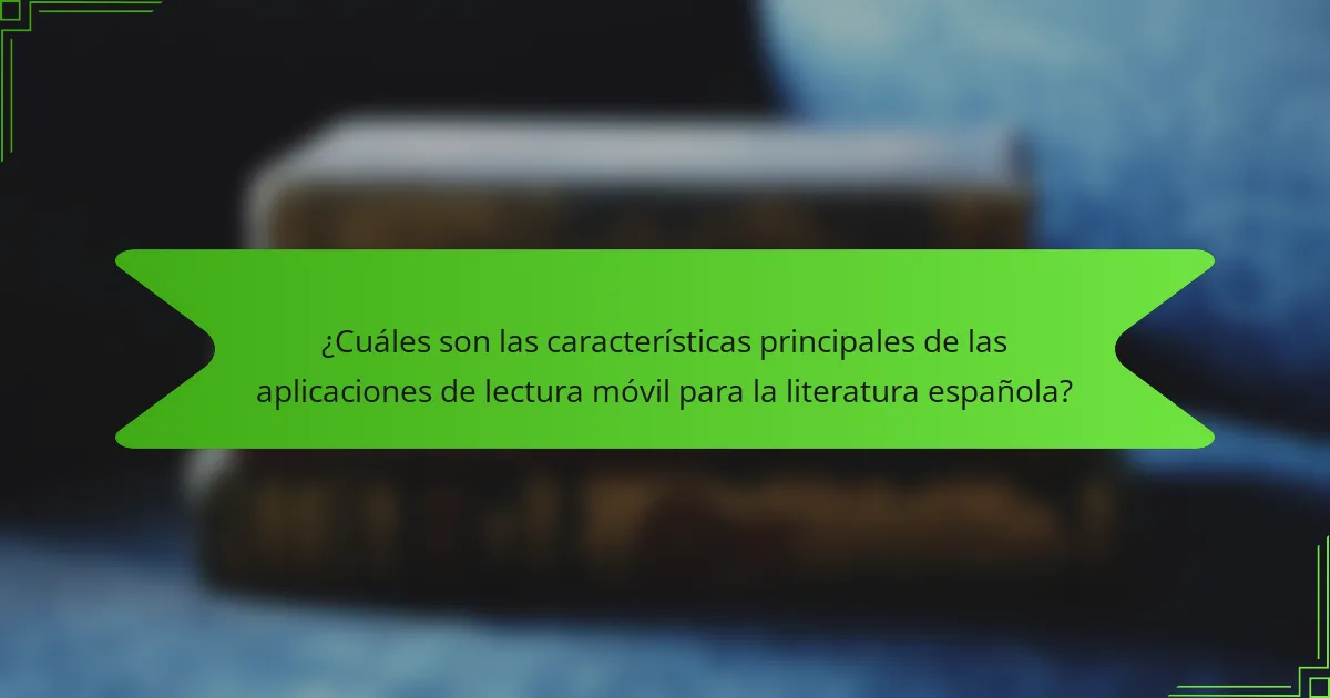 ¿Cuáles son las características principales de las aplicaciones de lectura móvil para la literatura española?