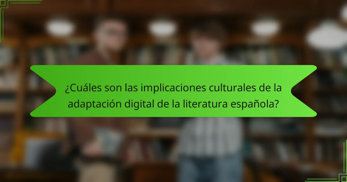 ¿Cuáles son las implicaciones culturales de la adaptación digital de la literatura española?