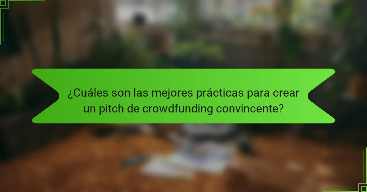 ¿Cuáles son las mejores prácticas para crear un pitch de crowdfunding convincente?