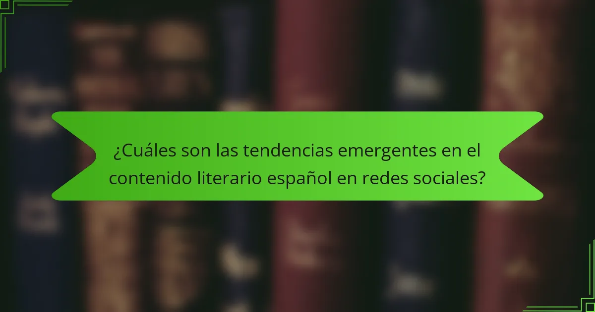¿Cuáles son las tendencias emergentes en el contenido literario español en redes sociales?