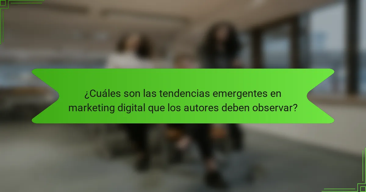 ¿Cuáles son las tendencias emergentes en marketing digital que los autores deben observar?