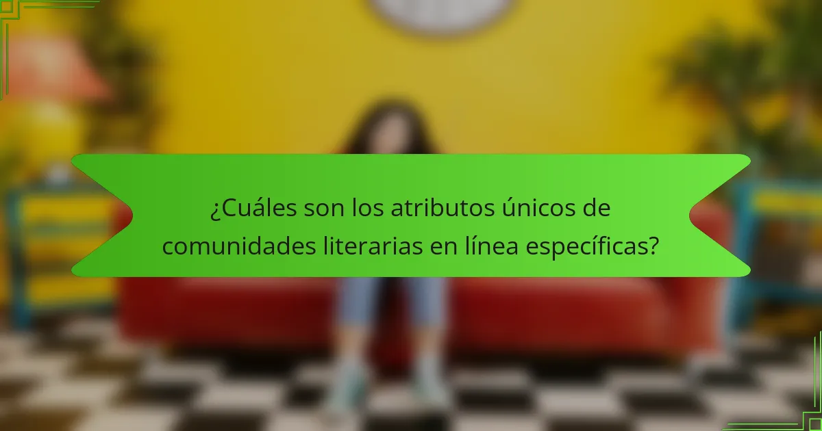 ¿Cuáles son los atributos únicos de comunidades literarias en línea específicas?