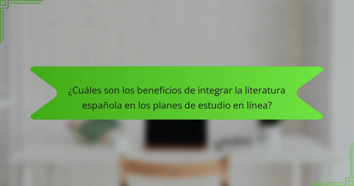 ¿Cuáles son los beneficios de integrar la literatura española en los planes de estudio en línea?
