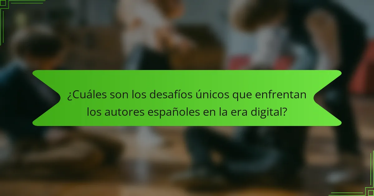 ¿Cuáles son los desafíos únicos que enfrentan los autores españoles en la era digital?