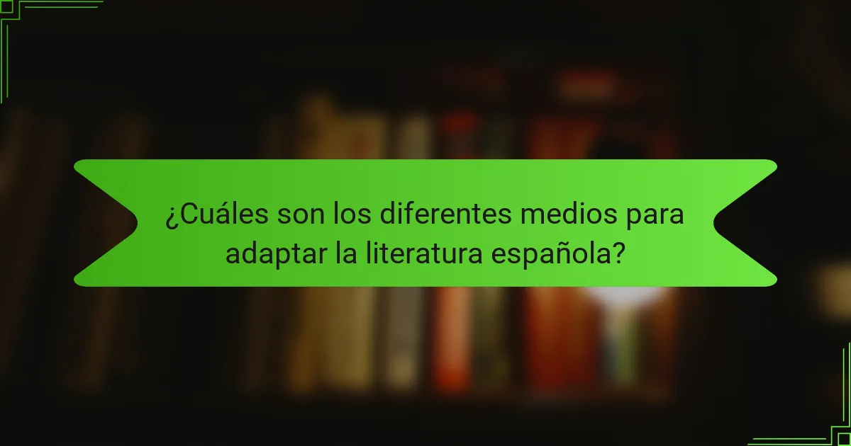 ¿Cuáles son los diferentes medios para adaptar la literatura española?