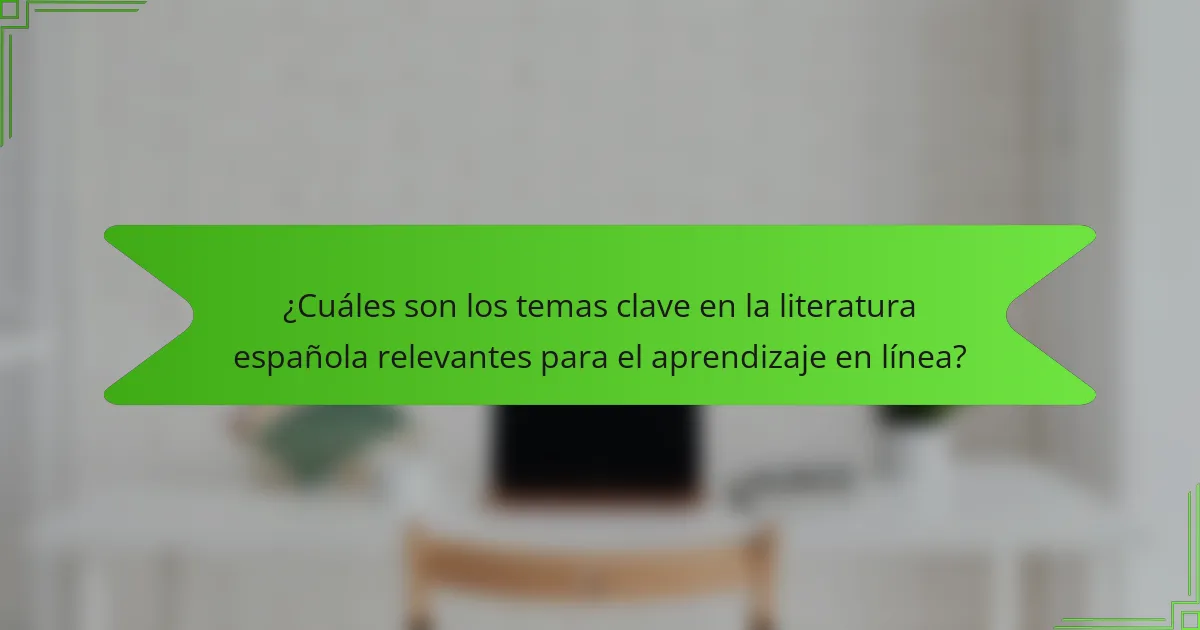 ¿Cuáles son los temas clave en la literatura española relevantes para el aprendizaje en línea?
