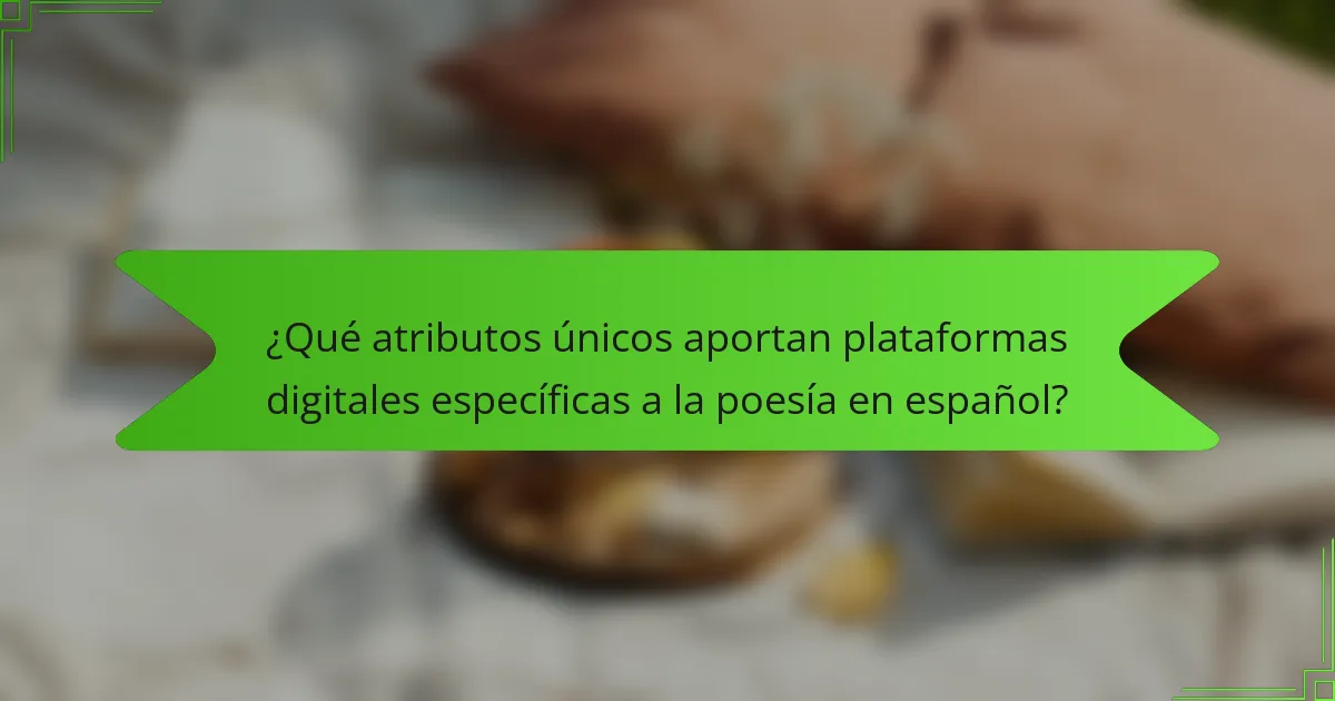 ¿Qué atributos únicos aportan plataformas digitales específicas a la poesía en español?