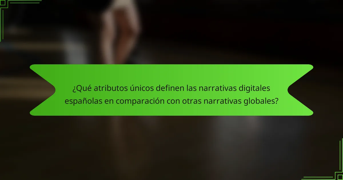 ¿Qué atributos únicos definen las narrativas digitales españolas en comparación con otras narrativas globales?