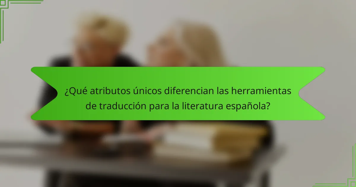 ¿Qué atributos únicos diferencian las herramientas de traducción para la literatura española?