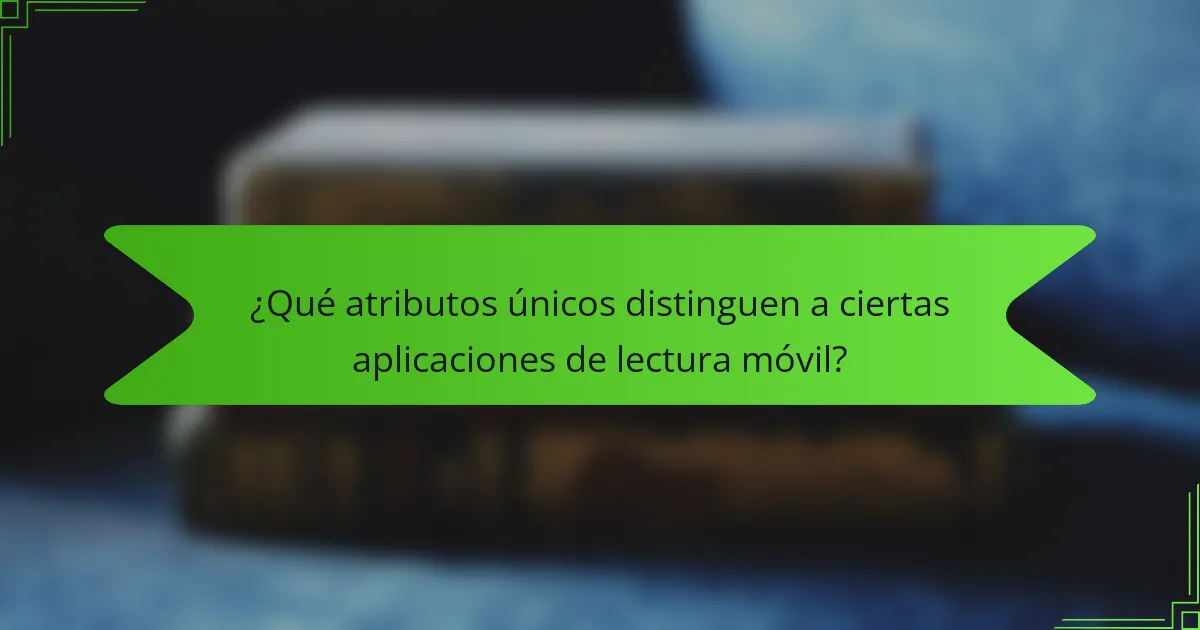 ¿Qué atributos únicos distinguen a ciertas aplicaciones de lectura móvil?