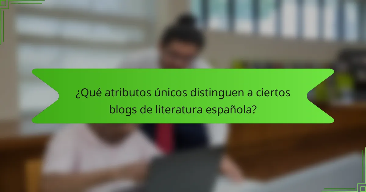 ¿Qué atributos únicos distinguen a ciertos blogs de literatura española?