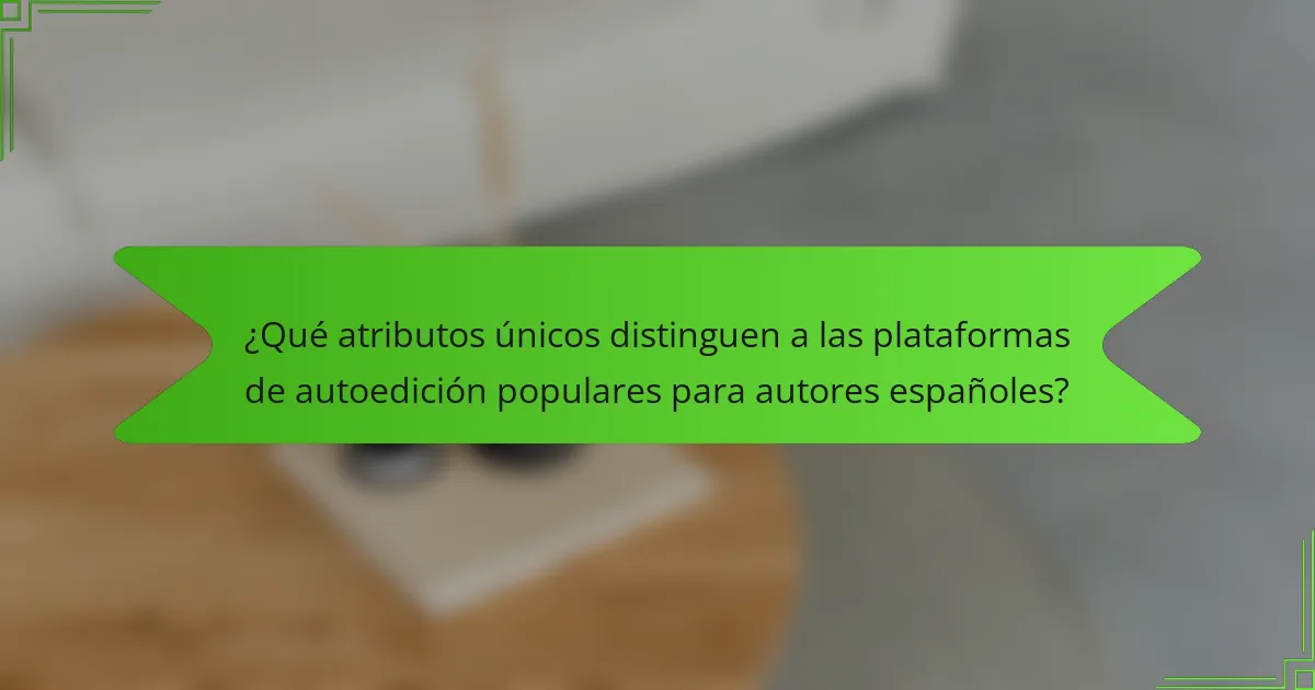 ¿Qué atributos únicos distinguen a las plataformas de autoedición populares para autores españoles?