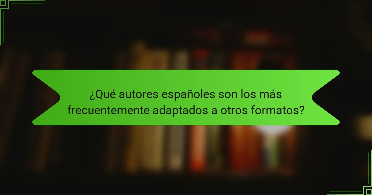 ¿Qué autores españoles son los más frecuentemente adaptados a otros formatos?
