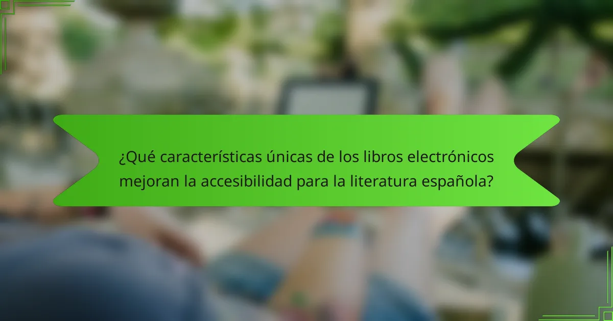 ¿Qué características únicas de los libros electrónicos mejoran la accesibilidad para la literatura española?