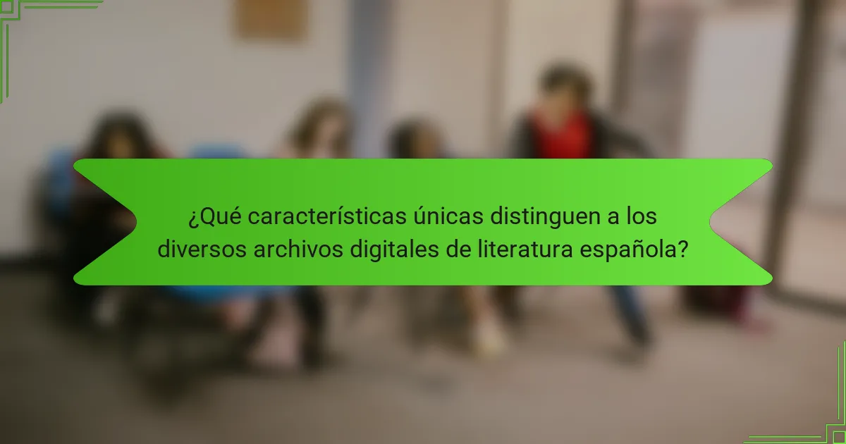 ¿Qué características únicas distinguen a los diversos archivos digitales de literatura española?