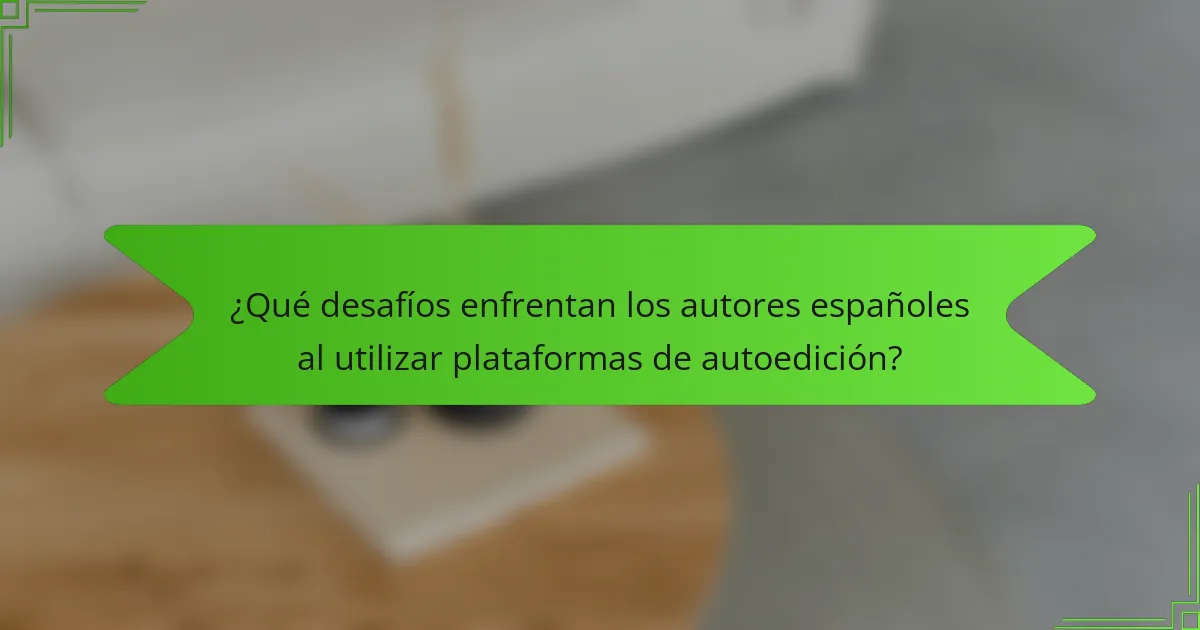 ¿Qué desafíos enfrentan los autores españoles al utilizar plataformas de autoedición?
