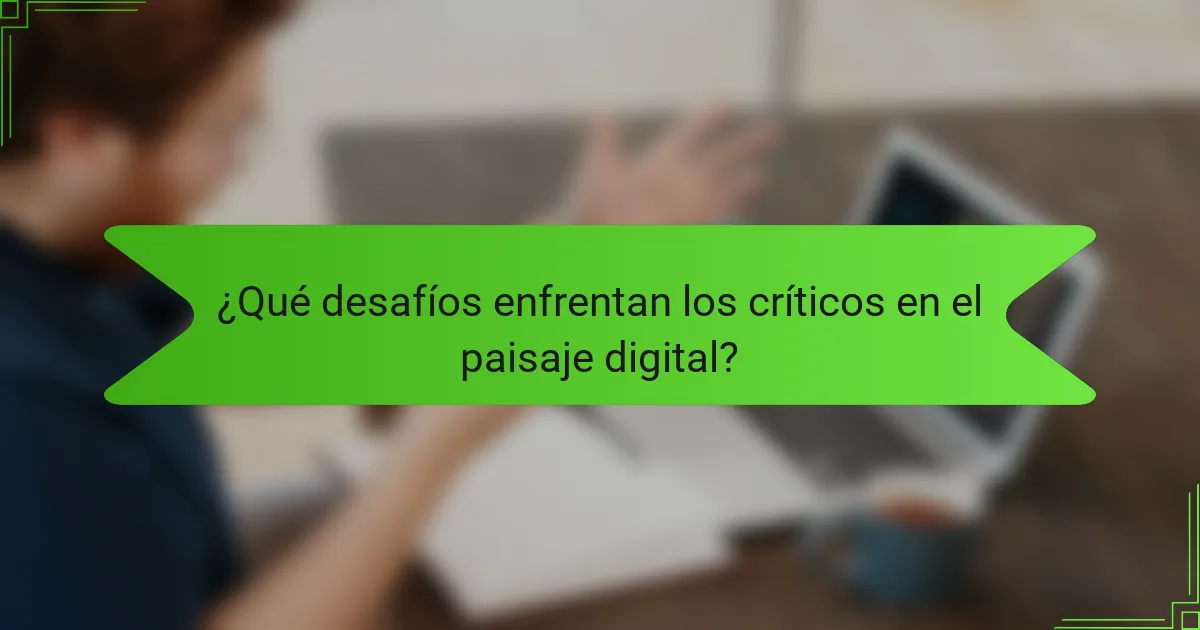 ¿Qué desafíos enfrentan los críticos en el paisaje digital?