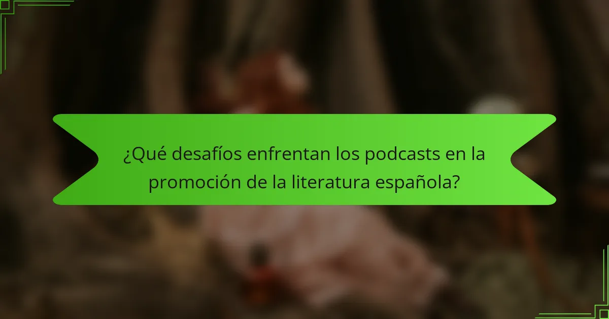 ¿Qué desafíos enfrentan los podcasts en la promoción de la literatura española?