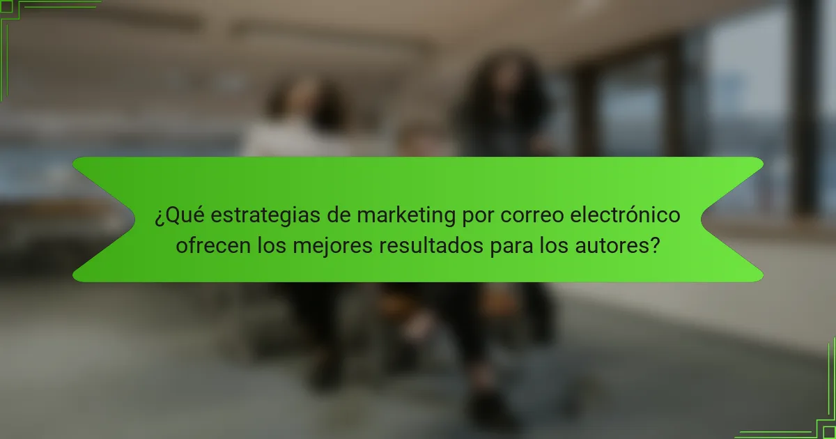 ¿Qué estrategias de marketing por correo electrónico ofrecen los mejores resultados para los autores?