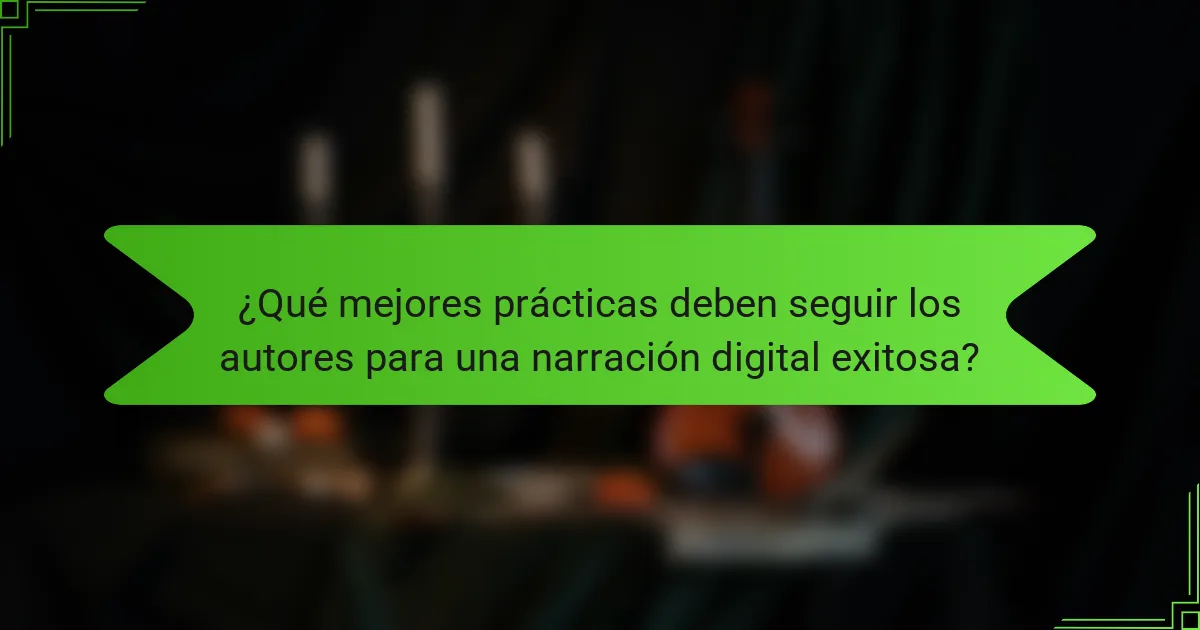 ¿Qué mejores prácticas deben seguir los autores para una narración digital exitosa?
