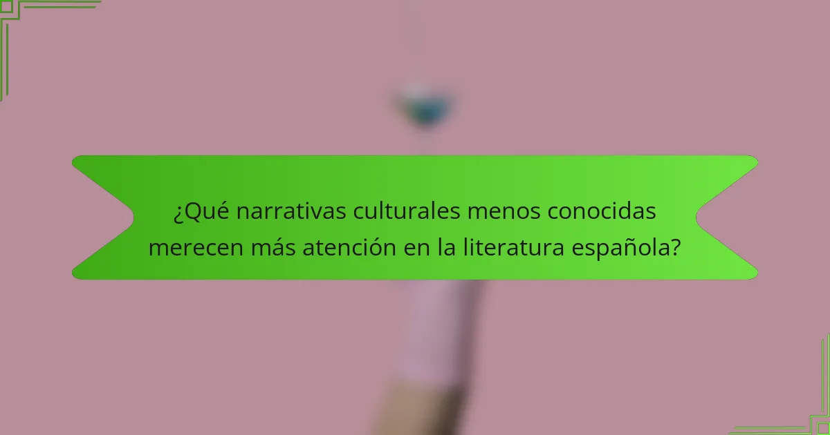 ¿Qué narrativas culturales menos conocidas merecen más atención en la literatura española?