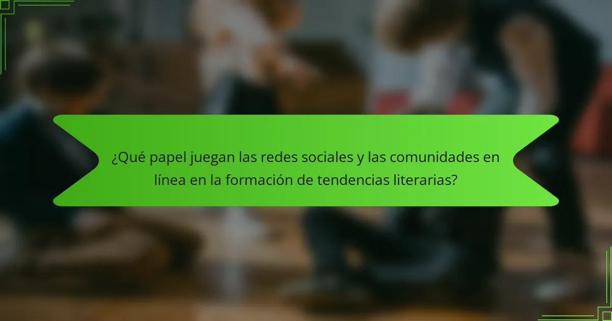 ¿Qué papel juegan las redes sociales y las comunidades en línea en la formación de tendencias literarias?