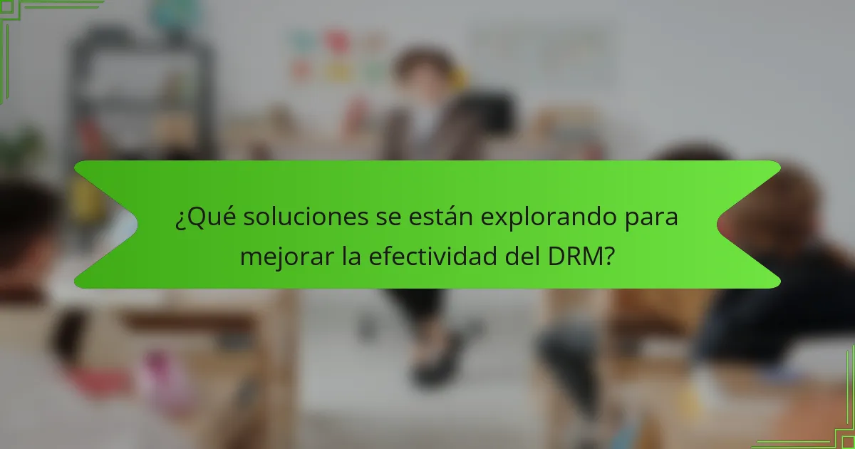¿Qué soluciones se están explorando para mejorar la efectividad del DRM?