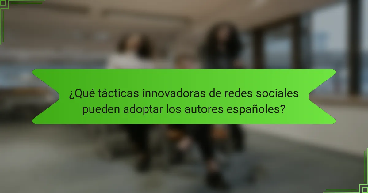 ¿Qué tácticas innovadoras de redes sociales pueden adoptar los autores españoles?