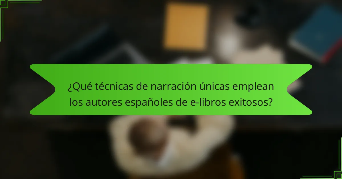 ¿Qué técnicas de narración únicas emplean los autores españoles de e-libros exitosos?
