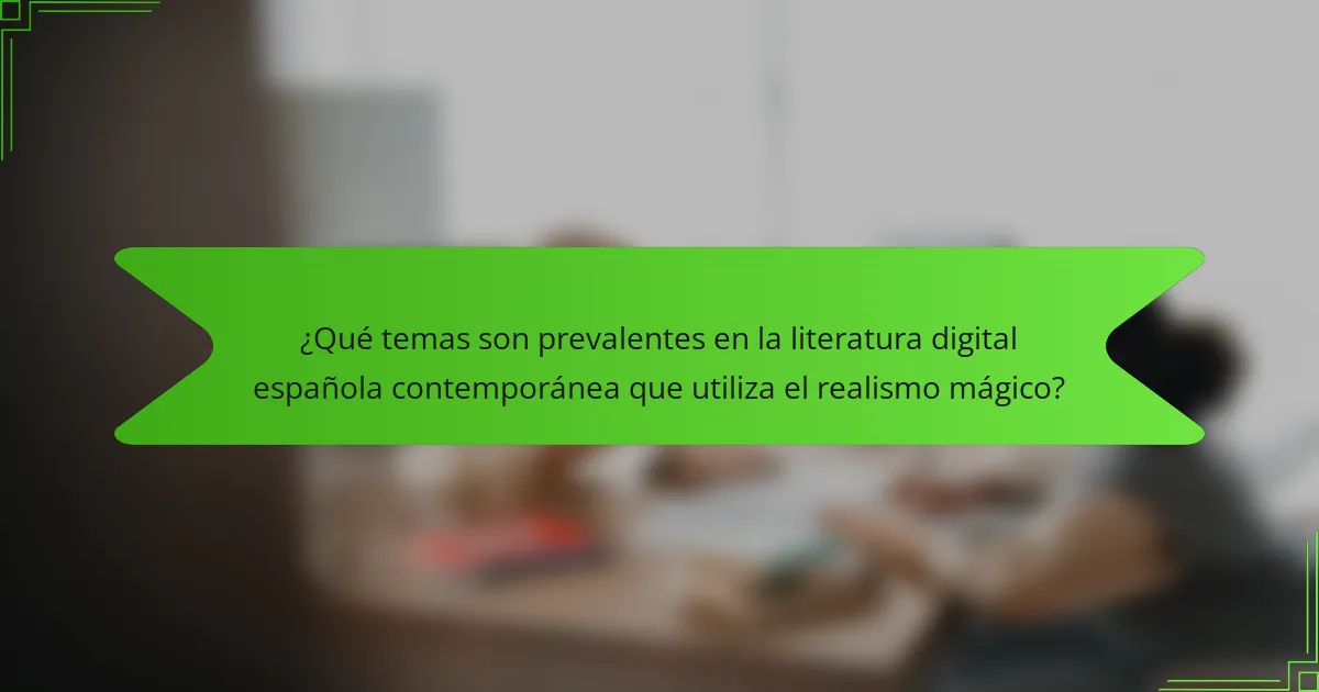 ¿Qué temas son prevalentes en la literatura digital española contemporánea que utiliza el realismo mágico?