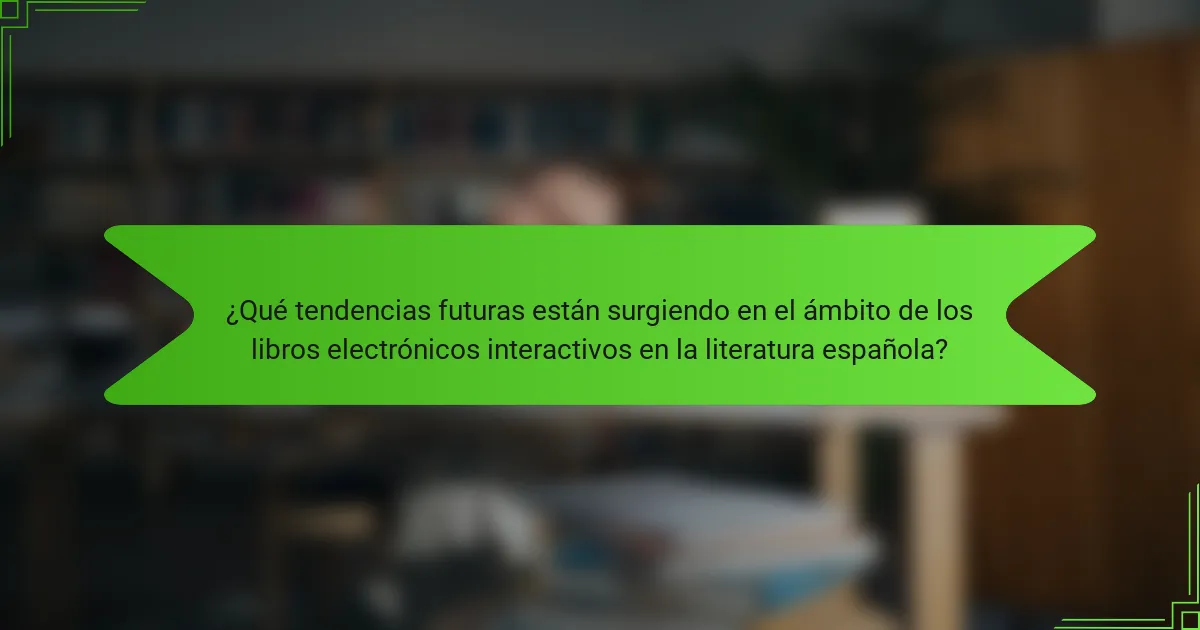 ¿Qué tendencias futuras están surgiendo en el ámbito de los libros electrónicos interactivos en la literatura española?