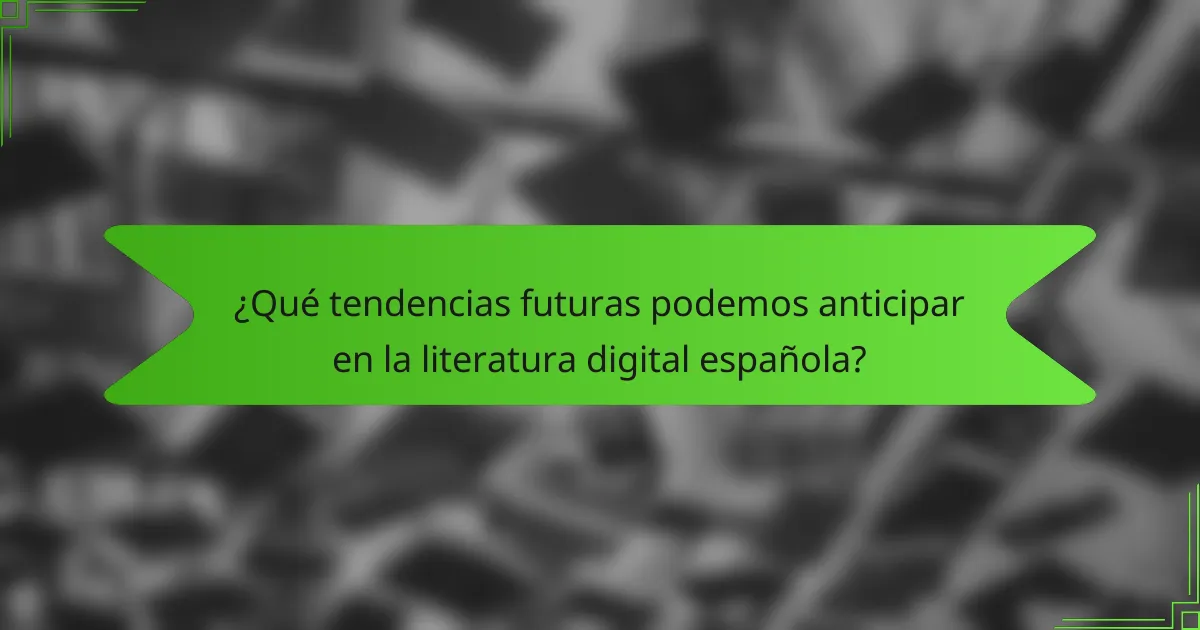 ¿Qué tendencias futuras podemos anticipar en la literatura digital española?